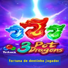 fortuna de dentinho jogador